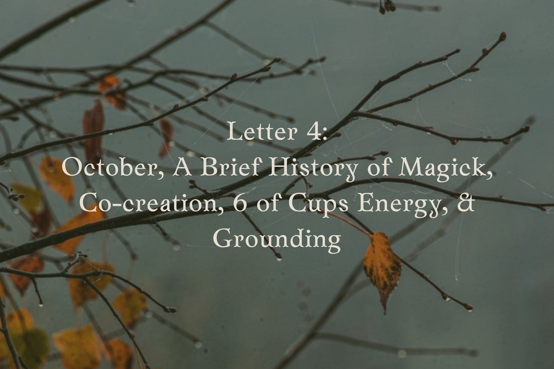 Letter 4: October, A brief history of magick, Co-creation, 6 of cups energy, Grounding