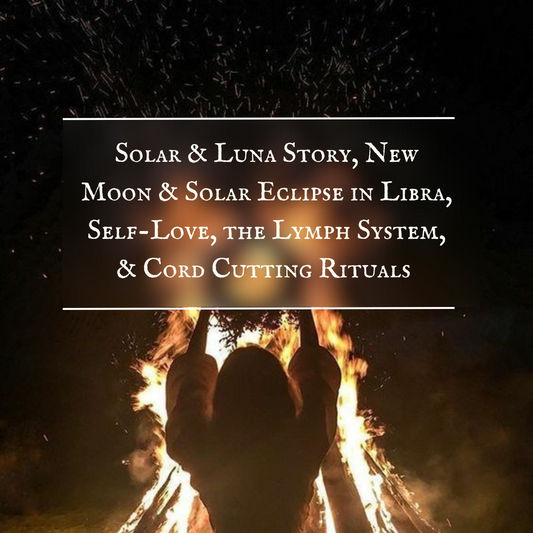 Solara & Luna Story,  New moon & Solar Eclipse in Libra, Self-Love, Lymph System and its Emotions, Cord Cutting Rituals