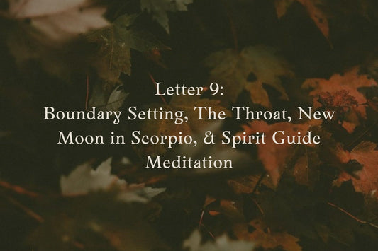 Letter 9: Boundary Setting, The Throat, New Moon in Scorpio, & A Spirit Guide Meditation